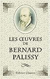 Image de Les oeuvres de Bernard Palissy: Publiées d'après les textes originaux. Avec une notice historique et bibliographique et une table analytique par Ana