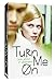 Turn me on