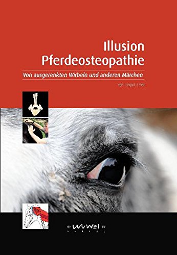 Download Illusion Pferdeosteopathie: Von ausgerenkten Wirbeln und anderen Märchen