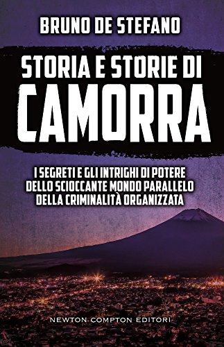 Storia e storie di camorra. I segreti e gli intrighi di potere dello scioccante mondo parallelo della criminalità organizzata