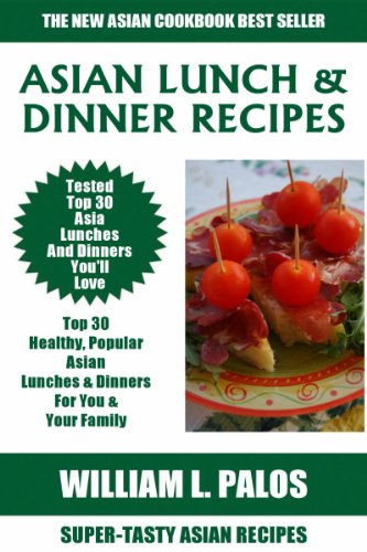 Download Top 30 Mouth-Watering Asian Lunch And Dinner Recipes: Latest Collection of Popular, Healthy, Easy, Fast, Simple & Super-Tasty Asian Lunches And Dinners Download Top 30 Mouth-Watering Asian Lunch And Dinner Recipes: Latest Collection of Popular, Healthy, Easy, Fast, Simple & Super-Tasty Asian Lunches And Dinners