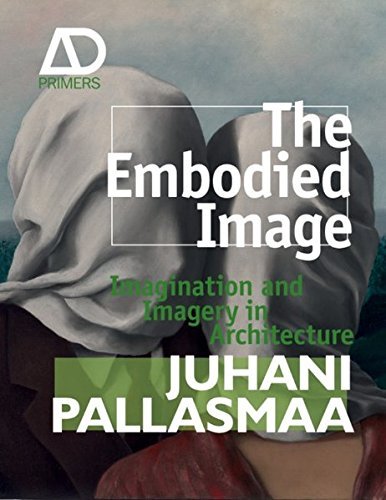 The Embodied Image: Imagination and Imagery in Architecture (Architectural Design Primer) by Juhani Pallasmaa (2011-04-08)