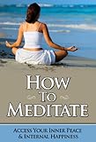 Image de How To Meditate: Access Your Inner Peace and Happiness  (Meditation For Beginners Book 1) (English Edition)