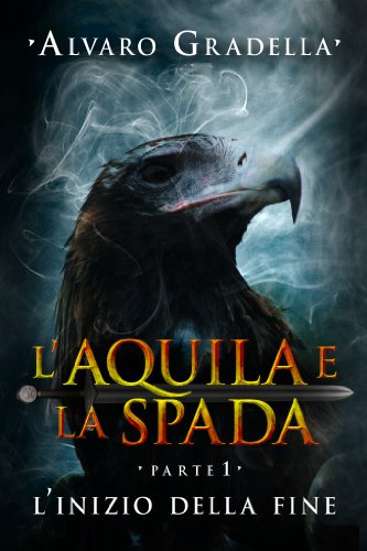 Download L’Aquila e la Spada. Parte I - L’Inizio della Fine Download L’Aquila e la Spada. Parte I - L’Inizio della Fine