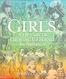Girls: A History of Growing Up Female in America by 