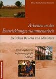 Arbeiten in der Entwicklungszusammenarbeit: Zwischen Bauern und Ministern - Erfahrungsberichte - Anforderungsprofile - Chancen by 