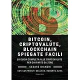 Bitcoin, Criptovalute, Blockchain Spiegate Facili: La guida completa alle criptovalute per chi parte da zero