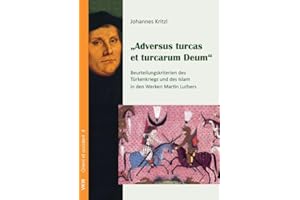 Adversus turcas et turcarum Deum: Beurteilungskriterien des Türkenkriegs und des Islam in der Werken Martin Luthers (Disputationes religionum orbis: Sectio O: Orient et occident)