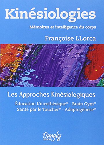 Kinesiologie : Mémoires et intelligence du corps - Les approches kinésiologiques - Education Kinésthésique, Brain Gym, santé par le toucher, adaptogénèse gratuit Kinesiologie : Mémoires et intelligence du corps - Les approches kinésiologiques - Education Kinésthésique, Brain Gym, santé par le toucher, adaptogénèse gratuit