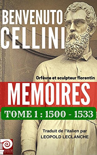 Download BENVENUTO CELLINI MEMOIRES TOME 1 : 1500-1533: Orfèvre et sculpteur florentin Download BENVENUTO CELLINI MEMOIRES TOME 1 : 1500-1533: Orfèvre et sculpteur florentin