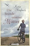 Bücher Neuerscheinungen 2022 - Die Stunde unserer Mütter: Roman von Katja Maybach