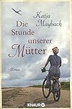 'Die Stunde unserer Mütter: Roman' von Katja Maybach