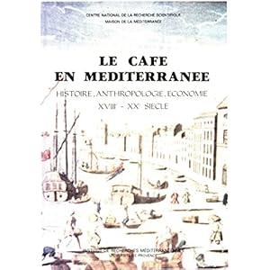 Le café en Méditerranée: Histoire, anthropologie, économie. XVIIIe-XXe siècle (Documents sur l’aire méditerranéenne)