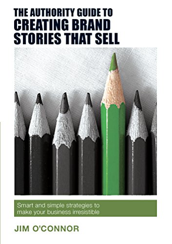 Download The Authority Guide to Creating Brand Stories that Sell: Smart and simple strategies to make your business irresistible (The Authority Guides Book 16)