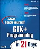 GTK+ Programming in 21 Days (Sams Teach Yourself) by 