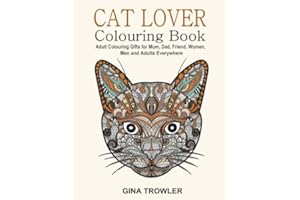 Cat Lover: Adult Colouring Book: Best Colouring Gifts for Mum, Dad, Friend, Women, Men and Adults Everywhere: Beautiful Cats - Stress Relieving Patterns
