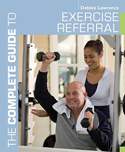 Download The Complete Guide to Exercise Referral: Working with clients referred to exercise (Complete Guides) Download The Complete Guide to Exercise Referral: Working with clients referred to exercise (Complete Guides)