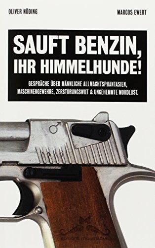 Preisvergleich Produktbild Sauft Benzin, Ihr Himmelhunde!: Gespräche über männliche Allmachtsphantasien, Maschinengewehre, Zerstörungswut und ungehemmte Mordlust