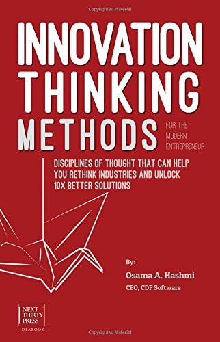 Innovation Thinking Methods for the Modern Entrepreneur: Disciplines of thought that can help you rethink industries and unlock 10x better solutions