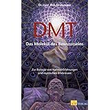 DMT: Das Molekül des Bewusstseins. Zur Biologie von Nahtod-Erfahrungen und mystischen Erlebnissen