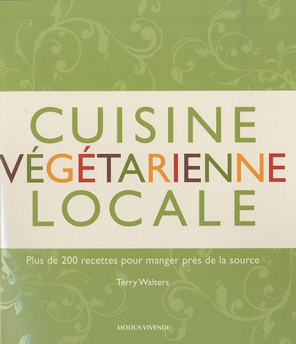 Download Cuisine végétarienne locale : 200 recettes pour manger près de la source Download Cuisine végétarienne locale : 200 recettes pour manger près de la source