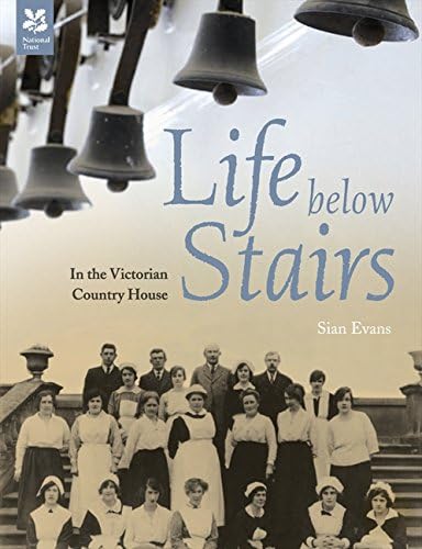 Life Below Stairs: in the Victorian and Edwardian Country House (National Trust History & Heritage)