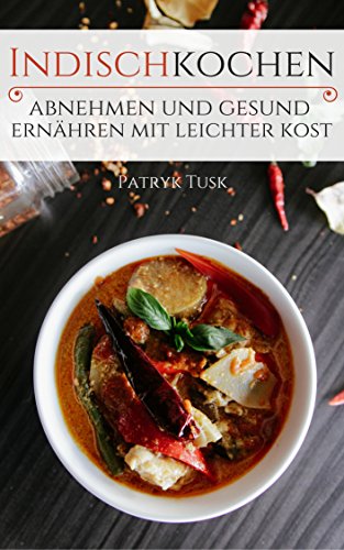 Download Indisch kochen - abnehmen und gesund ernähren mit leichter Kost Download Indisch kochen - abnehmen und gesund ernähren mit leichter Kost