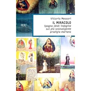 Il miracolo. Spagna, 1640: indagine sul più sconvolgente prodigio mariano Il miracolo. Spagna, 1640: indagine sul più sconvolgente prodigio mariano