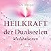 Heilkraft der Dualseelen: Meditationen by 