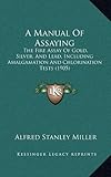 Image de A Manual of Assaying: The Fire Assay of Gold, Silver, and Lead, Including Amalgamation and Chlorination Tests (1905)