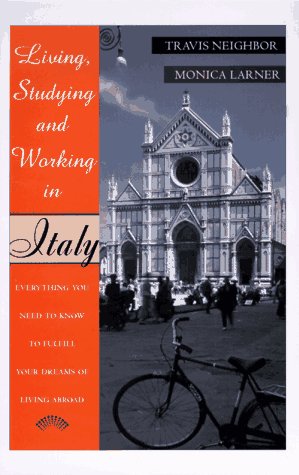 Living, Studying, and Working in Italy: Everything You Need to Know to Fulfill Your Dreams of Living Abroad