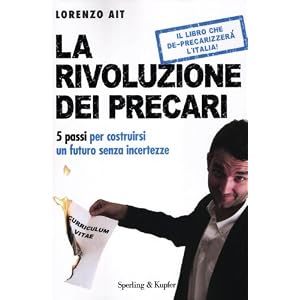 La rivoluzione dei precari. 5 passi per costruirsi un futuro senza incertezze La rivoluzione dei precari. 5 passi per costruirsi un futuro senza incertezze