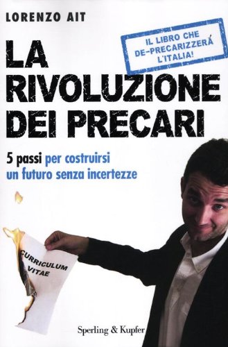 La rivoluzione dei precari. 5 passi per costruirsi un futuro senza incertezze