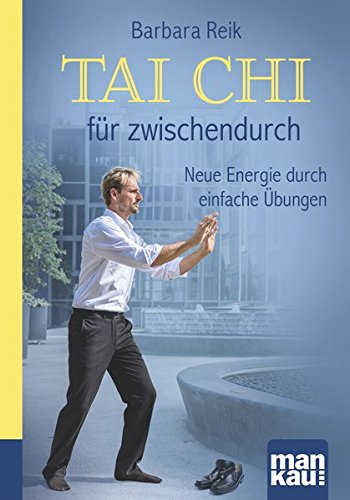 Tai Chi für zwischendurch. Kompakt-Ratgeber: Neue Energie durch einfache Übungen