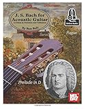 J.S. Bach for Acoustic Guitar: 12 Solos in Notation and Tablature J.S. Bach for Acoustic Guitar: 12 Solos in Notation and Tablature