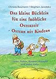  Das kleine Büchlein für eine fröhliche Osterzeit: Ostern mit Kindern - Lieder, Spiele, Basteln, Rezepte und vieles mehr
