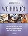 Weihrauch: Alles über das Harz der Götter und seine erstaunliche Wirkung auf Seele, Geist und Körper by Georg Huber
