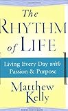 The Rhythm Of Life: Living Every Day With Passion And Purpose The Rhythm Of Life: Living Every Day With Passion And Purpose