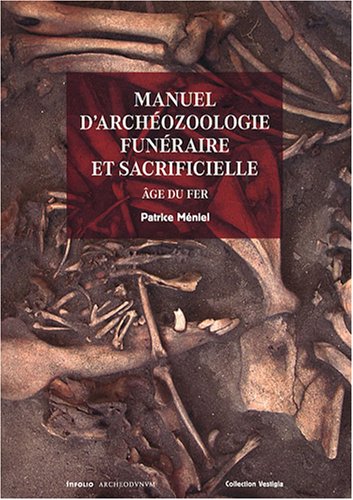 Manuel d'archéozoologie funéraire et sacrificielle : Age du fer francais Manuel d'archéozoologie funéraire et sacrificielle : Age du fer francais