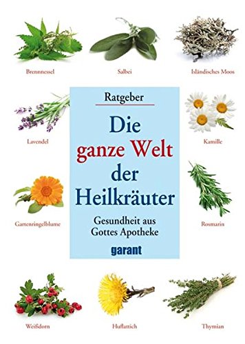 Preisvergleich Produktbild Die ganze Welt der Heilkräuter: Gesundheit aus Gottes Apotheke - Ratgeber