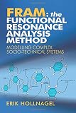 FRAM: The Functional Resonance Analysis Method: Modelling Complex Socio-technical Systems by