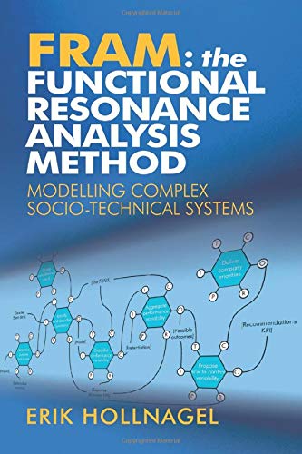 FRAM: The Functional Resonance Analysis Method: Modelling Complex Socio-technical Systems