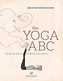 Das Yoga-ABC: Von A wie Atmen bis Z wie Zehnerkarte by 