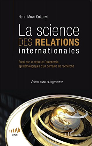 La science des relations internationales: Essai sur le statut et l'autonomie épistémologiques d'un roman de recherche - (Edition revue et augmentée)