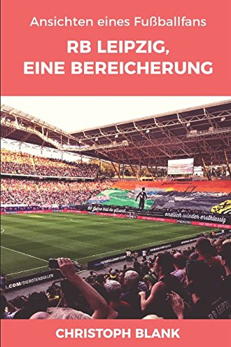 Preisvergleich Produktbild RB Leipzig, eine Bereicherung: Ansichten eines Fußballfans
