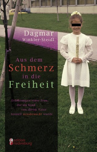 Download Aus dem Schmerz in die Freiheit - Erfahrungen einer Frau, die als Kind von ihrem Vater sexuell missbraucht wurde Download Aus dem Schmerz in die Freiheit - Erfahrungen einer Frau, die als Kind von ihrem Vater sexuell missbraucht wurde