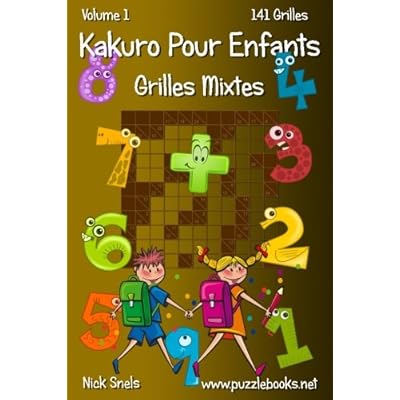 Kakuro Pour Enfants Grilles Mixtes - Volume 1 - 141 Grilles Kakuro Pour Enfants Grilles Mixtes - Volume 1 - 141 Grilles