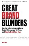 Great Brand Blunders: The Worst Marketing and Social Media Meltdowns of All Time . . . and How to Avoid Your Own by 