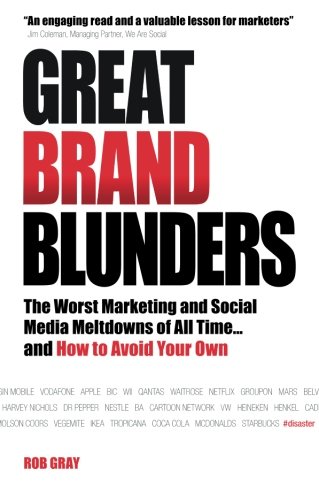 Great Brand Blunders: The Worst Marketing and Social Media Meltdowns of All Time . . . and How to Avoid Your Own