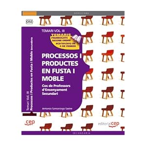 Cos de Professors d'Ensenyament Secundari. Processos i Productes en Fusta i Moble Vol. III.